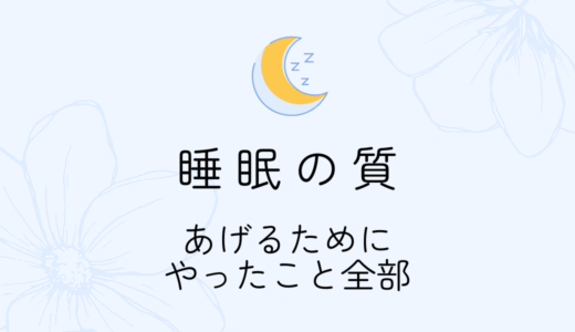 睡眠の質を上げるためにやったこと、ぜんぶまとめた！【快眠習慣ログ】